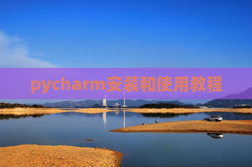 pycharm安装和使用教程 pycharm安装和使用教程